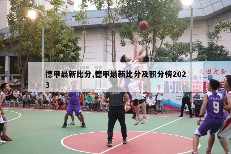 德甲最新比分,德甲最新比分及积分榜2023