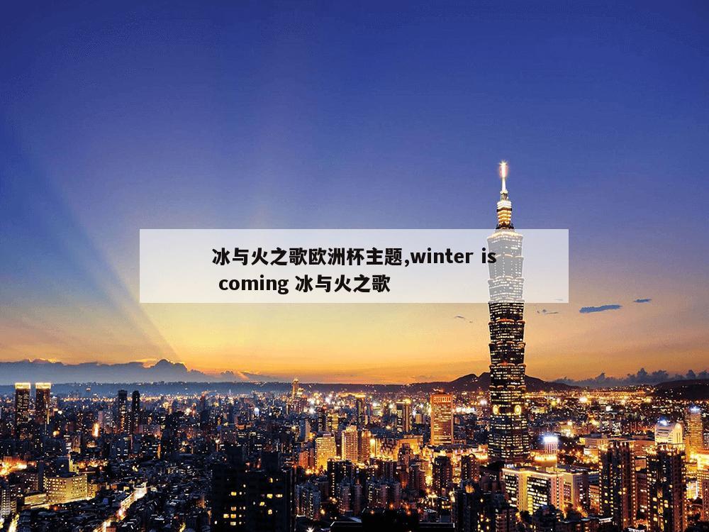 冰与火之歌欧洲杯主题,winter is coming 冰与火之歌