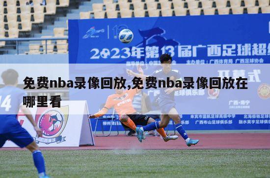 免费nba录像回放,免费nba录像回放在哪里看