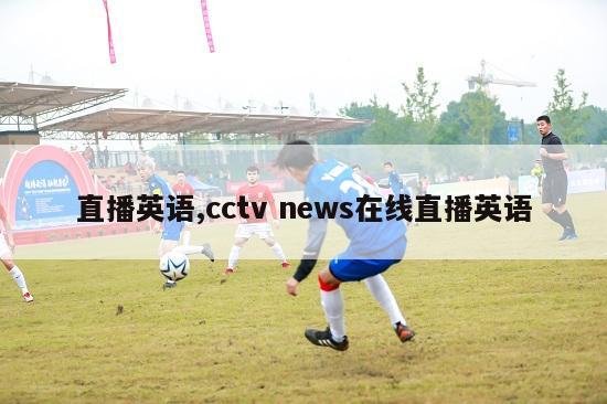 直播英语,cctv news在线直播英语