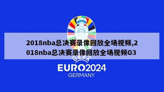 2018nba总决赛录像回放全场视频,2018nba总决赛录像回放全场视频G3