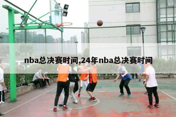 nba总决赛时间,24年nba总决赛时间