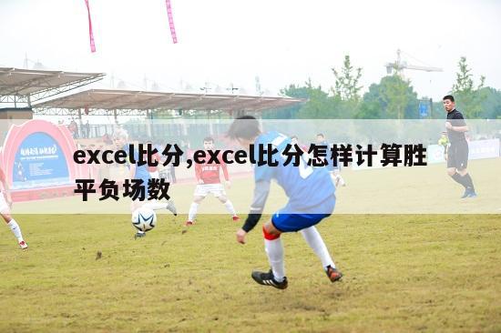 excel比分,excel比分怎样计算胜平负场数