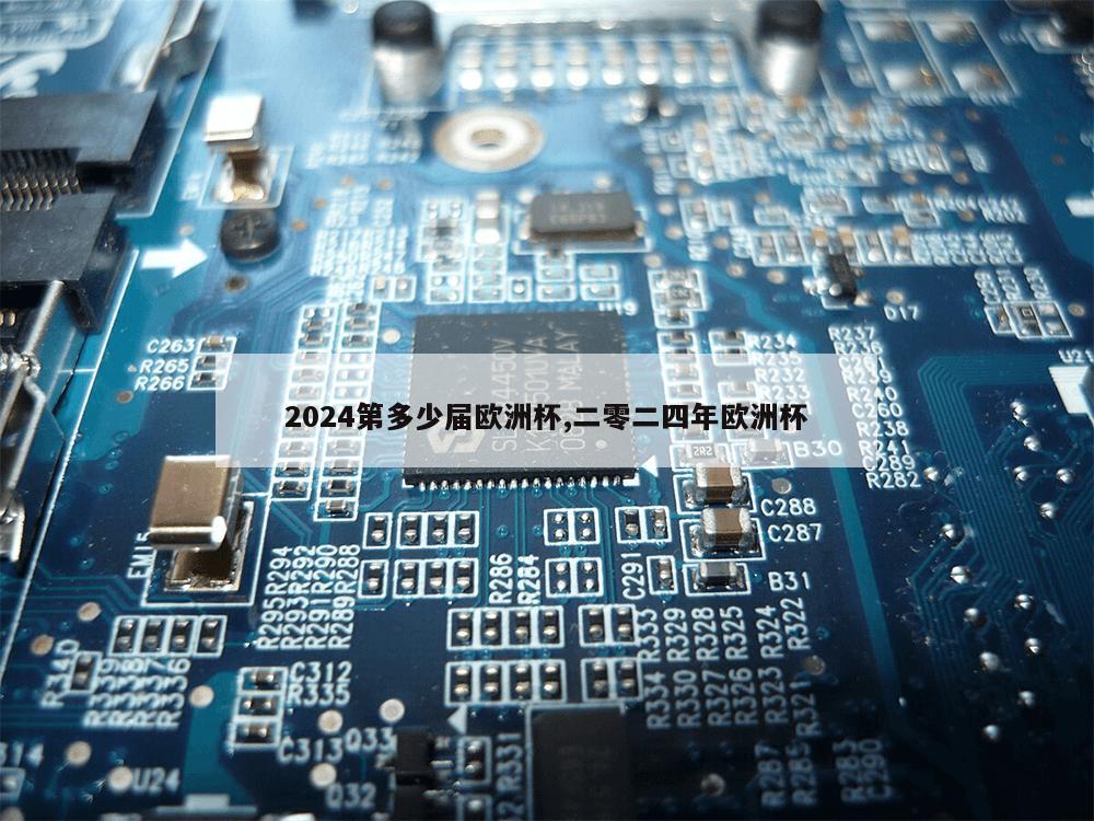 2024第多少届欧洲杯,二零二四年欧洲杯