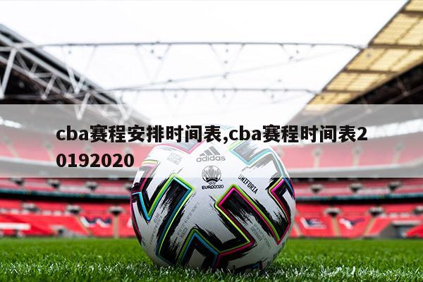 cba赛程安排时间表,cba赛程时间表20192020