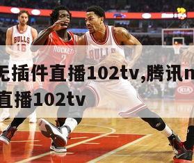 nba无插件直播102tv,腾讯nba无插件直播102tv