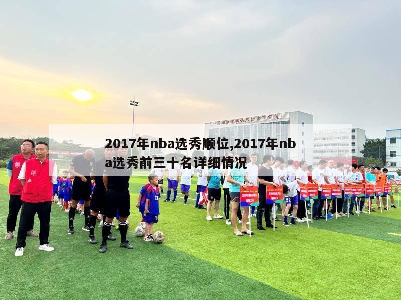 2017年nba选秀顺位,2017年nba选秀前三十名详细情况