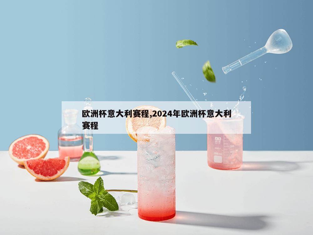 欧洲杯意大利赛程,2024年欧洲杯意大利赛程