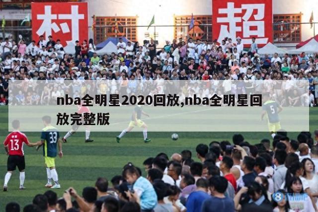 nba全明星2020回放,nba全明星回放完整版