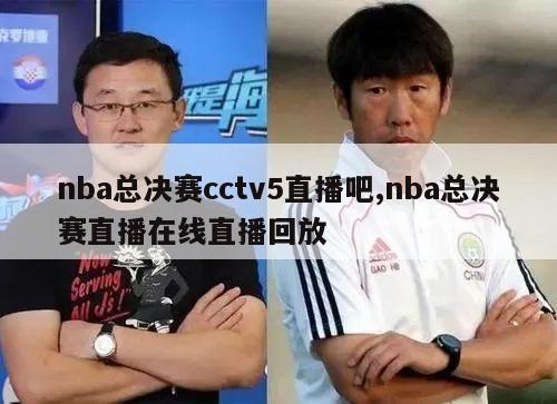 nba总决赛cctv5直播吧,nba总决赛直播在线直播回放