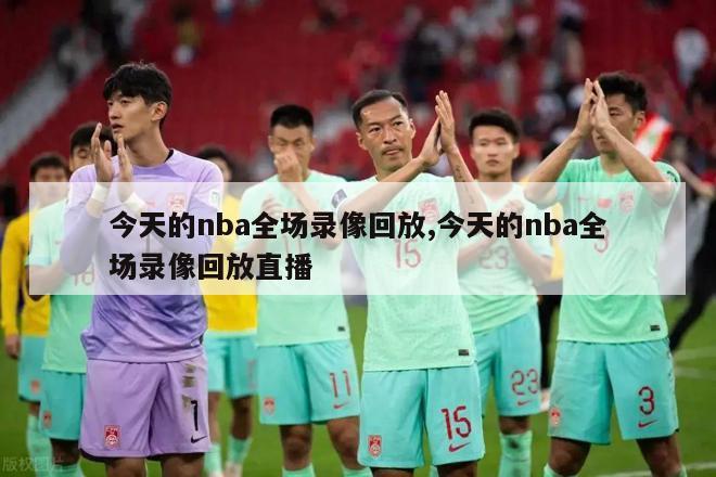 今天的nba全场录像回放,今天的nba全场录像回放直播