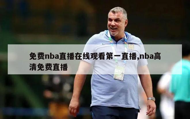 免费nba直播在线观看第一直播,nba高清免费直播