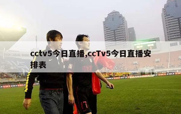 cctv5今日直播,ccTv5今日直播安排表